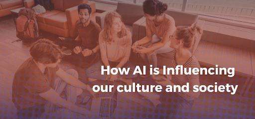 How AI is shaping the culture and society of the world